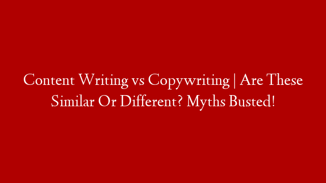 Content Writing vs Copywriting | Are These Similar Or Different? Myths Busted! post thumbnail image