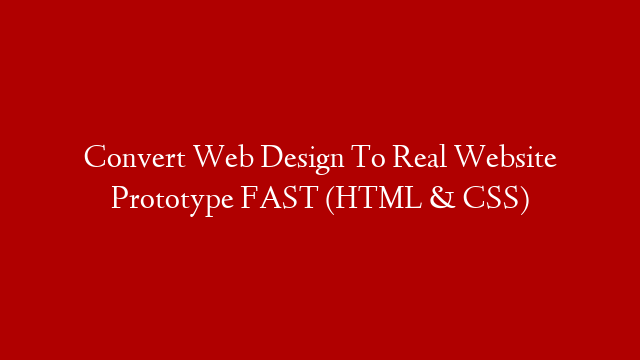 Convert Web Design To Real Website Prototype FAST (HTML & CSS)