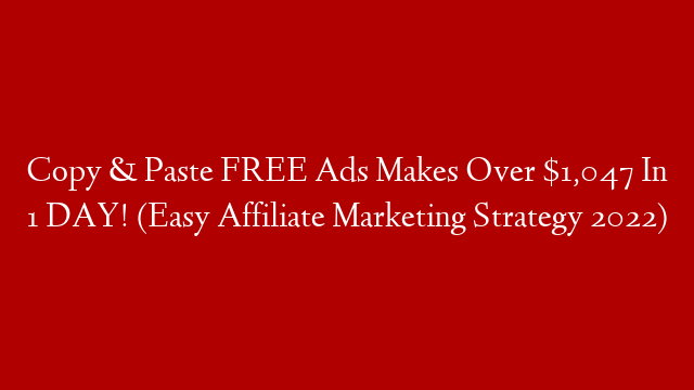 Copy & Paste FREE Ads Makes Over $1,047 In 1 DAY! (Easy Affiliate Marketing Strategy 2022)