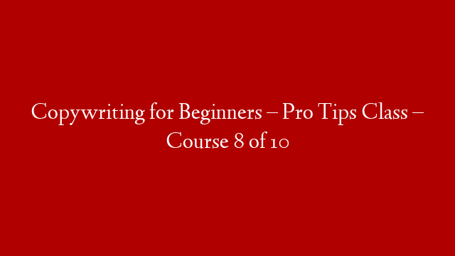Copywriting for Beginners – Pro Tips Class – Course 8 of 10 post thumbnail image