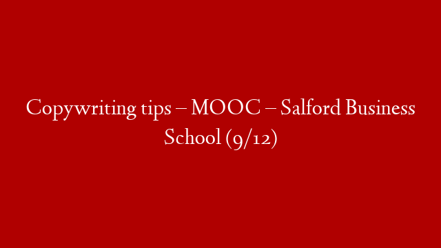 Copywriting tips – MOOC – Salford Business School (9/12)