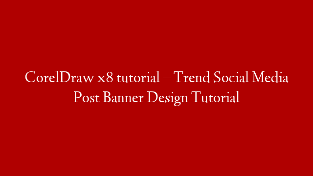 CorelDraw x8 tutorial – Trend Social Media Post Banner Design Tutorial