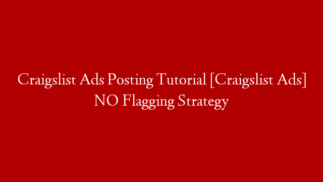 Craigslist Ads Posting Tutorial [Craigslist Ads] NO Flagging Strategy