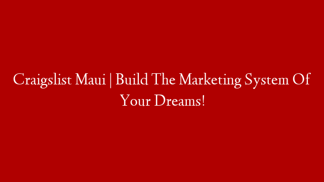 Craigslist Maui | Build The Marketing System Of Your Dreams!