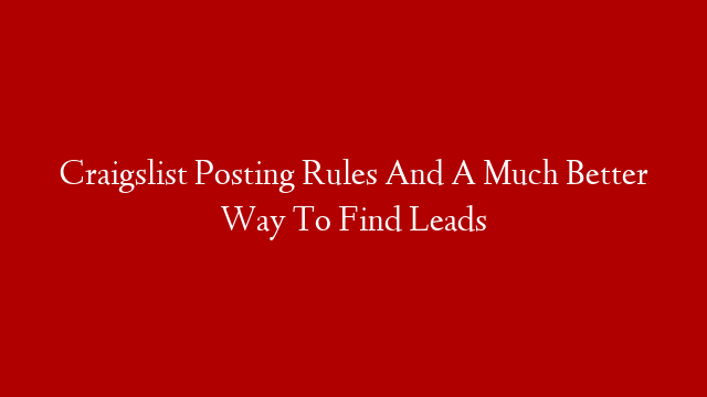 Craigslist Posting Rules And A Much Better Way To Find Leads