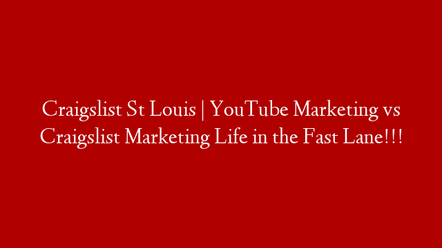 Craigslist St Louis | YouTube Marketing vs Craigslist Marketing Life in the Fast Lane!!!