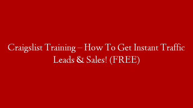Craigslist Training – How To Get Instant Traffic Leads & Sales! (FREE)