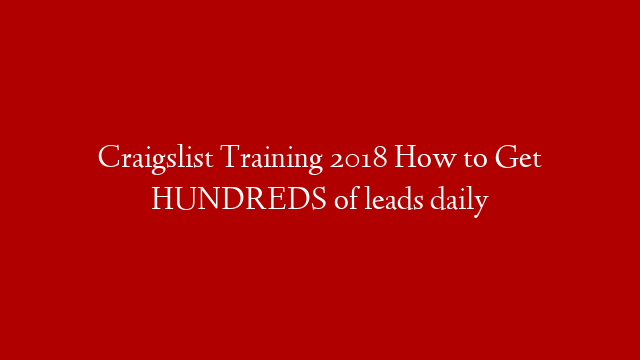 Craigslist Training 2018 How to Get HUNDREDS of leads daily