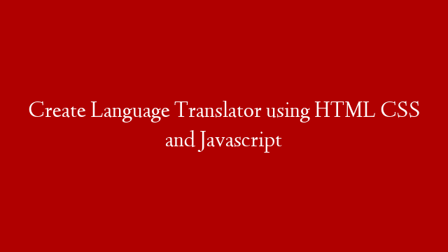 Create Language Translator using HTML CSS and Javascript