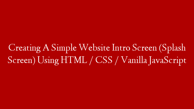 Creating A Simple Website Intro Screen (Splash Screen) Using HTML / CSS / Vanilla JavaScript