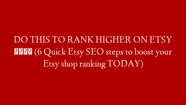 DO THIS TO RANK HIGHER ON ETSY 📈 (6 Quick Etsy SEO steps to boost your Etsy shop ranking TODAY) post thumbnail image
