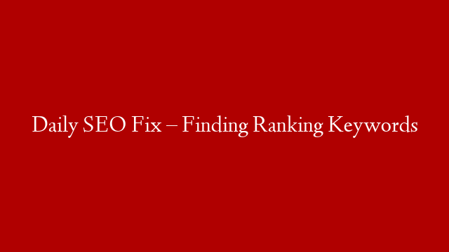 Daily SEO Fix – Finding Ranking Keywords
