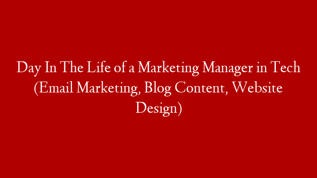 Day In The Life of a Marketing Manager in Tech (Email Marketing, Blog Content, Website Design)