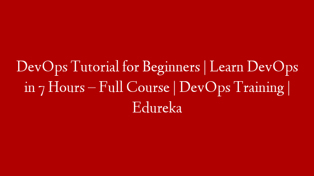 DevOps Tutorial for Beginners | Learn DevOps in 7 Hours – Full Course | DevOps Training | Edureka