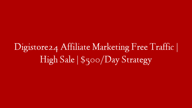 Digistore24 Affiliate Marketing  Free Traffic | High Sale | $500/Day Strategy