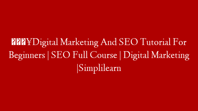 🔥Digital Marketing And SEO Tutorial For Beginners | SEO Full Course | Digital Marketing |Simplilearn