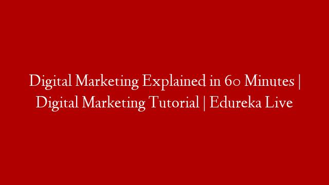 Digital Marketing Explained in 60 Minutes  | Digital Marketing Tutorial | Edureka  Live