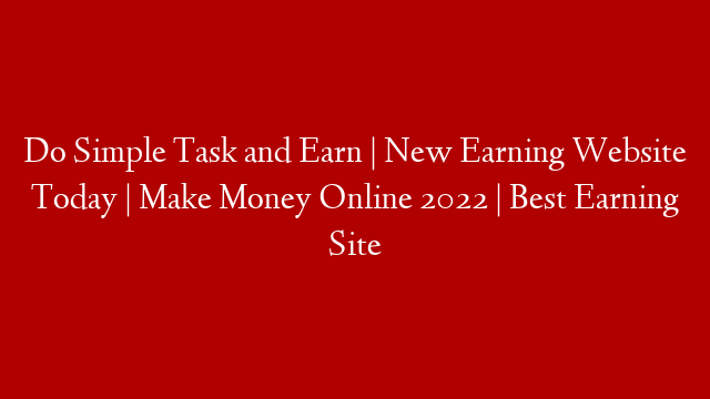 Do Simple Task and Earn | New Earning Website Today | Make Money Online 2022 | Best Earning Site post thumbnail image
