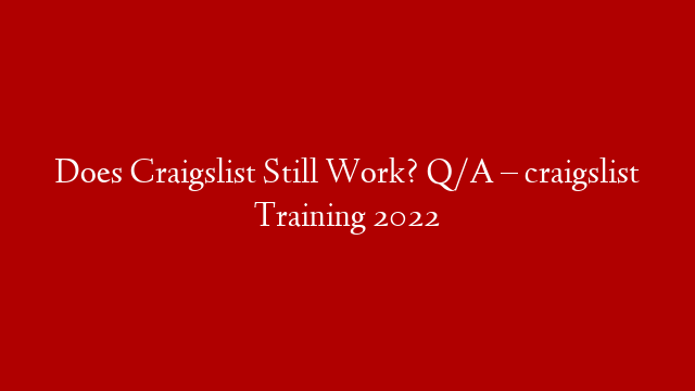 Does Craigslist Still Work? Q/A – craigslist Training 2022
