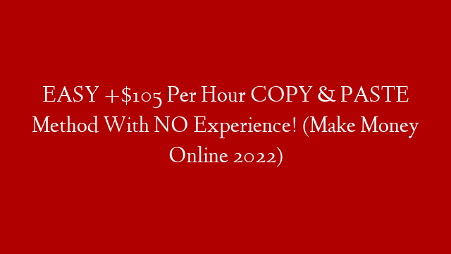 EASY +$105 Per Hour COPY & PASTE Method With NO Experience! (Make Money Online 2022) post thumbnail image