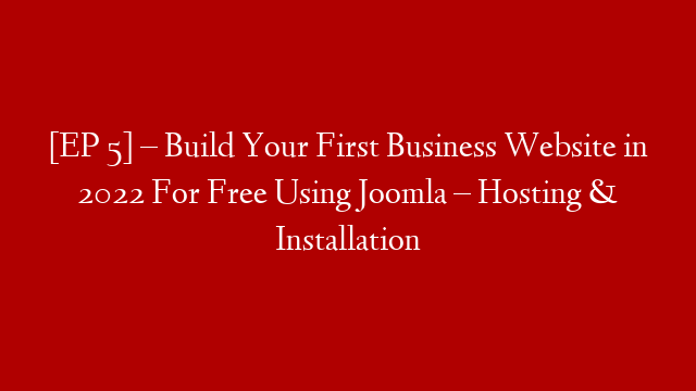 [EP 5] – Build Your First Business Website in 2022 For Free Using Joomla – Hosting & Installation