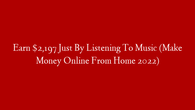 Earn $2,197 Just By Listening To Music (Make Money Online From Home 2022) post thumbnail image