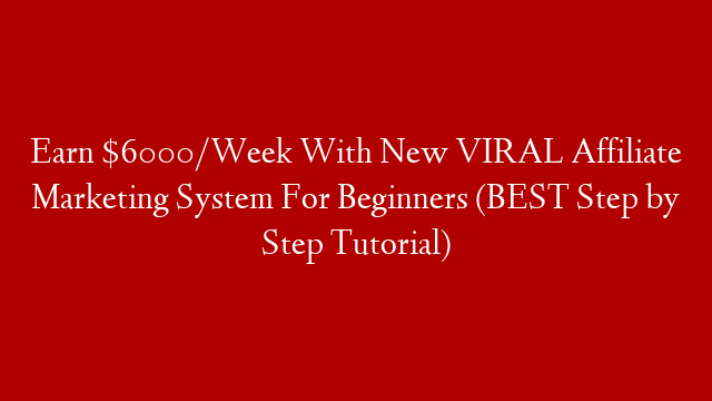 Earn $6000/Week With New VIRAL Affiliate Marketing System For Beginners (BEST Step by Step Tutorial)