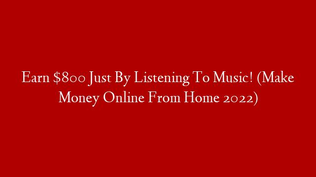 Earn $800 Just By Listening To Music! (Make Money Online From Home 2022) post thumbnail image