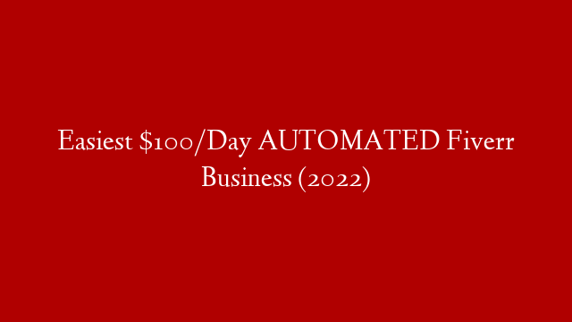 Easiest $100/Day AUTOMATED Fiverr Business (2022)