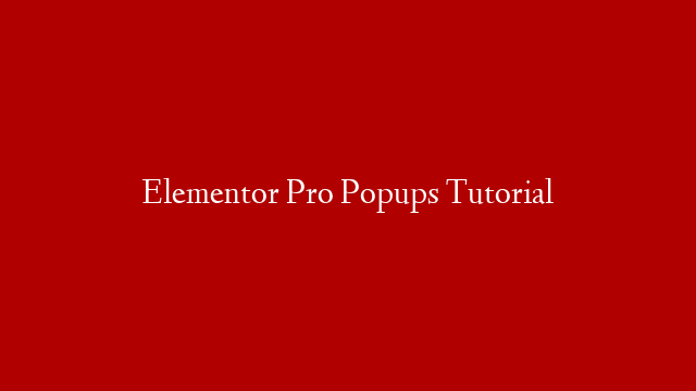 Elementor Pro Popups Tutorial