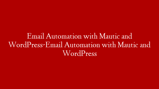 Email Automation with Mautic and WordPress-Email Automation with Mautic and WordPress