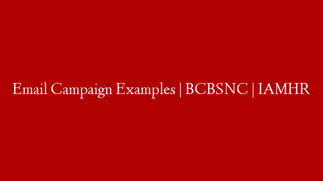 Email Campaign Examples | BCBSNC | IAMHR
