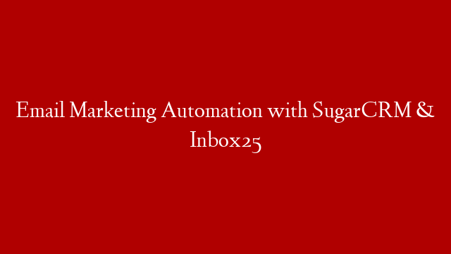 Email Marketing Automation with SugarCRM & Inbox25