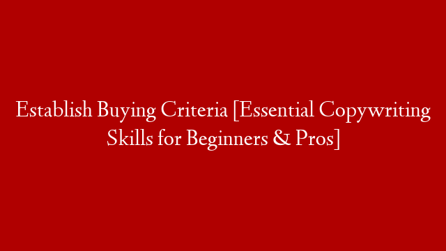 Establish Buying Criteria [Essential Copywriting Skills for Beginners & Pros] post thumbnail image