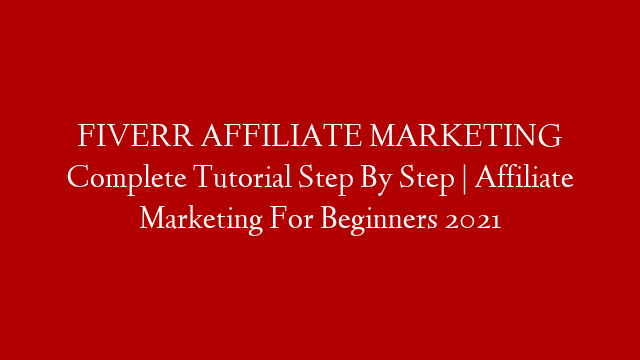 FIVERR AFFILIATE MARKETING Complete Tutorial Step By Step | Affiliate Marketing For Beginners 2021