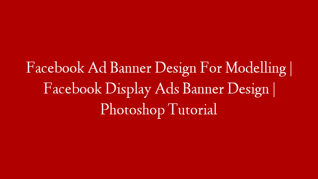 Facebook Ad Banner Design For Modelling | Facebook Display Ads Banner Design | Photoshop Tutorial