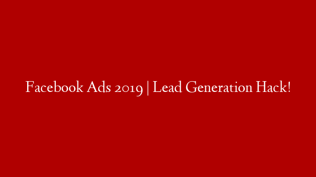 Facebook Ads 2019 | Lead Generation Hack! post thumbnail image