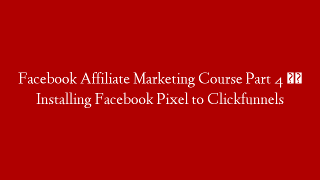 Facebook Affiliate Marketing Course Part 4 ➡️ Installing Facebook Pixel to Clickfunnels
