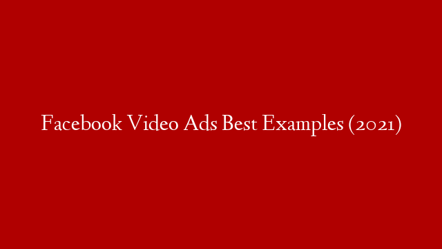 Facebook Video Ads Best Examples (2021)