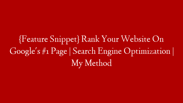 {Feature Snippet} Rank Your Website On Google's #1 Page | Search Engine Optimization | My Method
