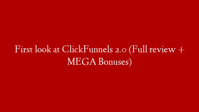 First look at ClickFunnels 2.0 (Full review + MEGA Bonuses)