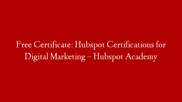 Free Certificate: Hubspot Certifications for Digital Marketing – Hubspot Academy