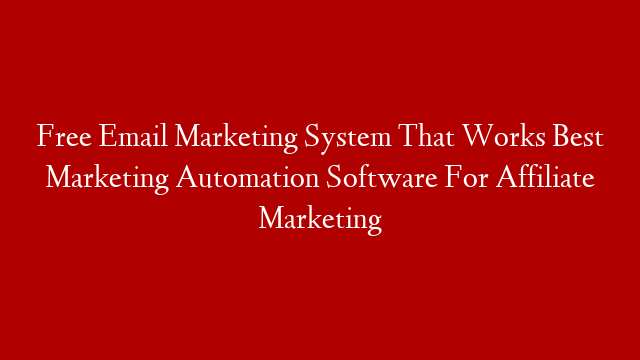 Free Email Marketing System That Works  Best Marketing Automation Software For Affiliate Marketing