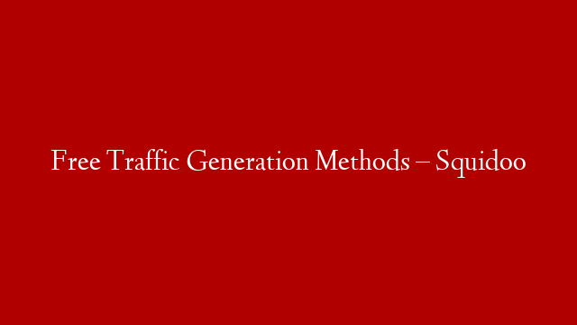 Free Traffic Generation Methods – Squidoo