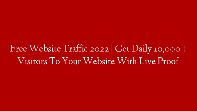 Free Website Traffic 2022 | Get Daily 10,000+ Visitors To Your Website With Live Proof