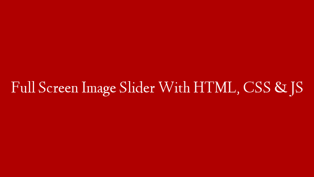 Full Screen Image Slider With HTML, CSS & JS