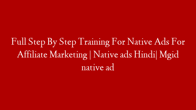 Full Step By Step Training For Native Ads For Affiliate Marketing | Native ads Hindi| Mgid native ad post thumbnail image
