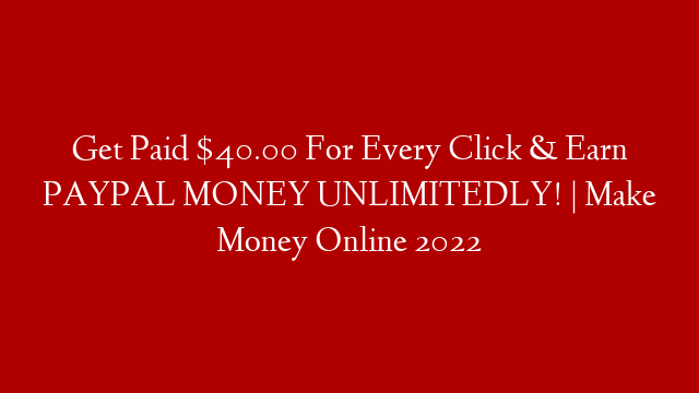 Get Paid $40.00 For Every Click & Earn PAYPAL MONEY UNLIMITEDLY! | Make Money Online 2022 post thumbnail image