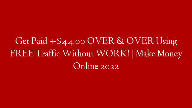 Get Paid +$44.00 OVER & OVER Using FREE Traffic Without WORK! | Make Money Online 2022