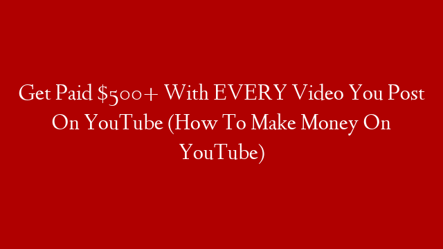 Get Paid $500+ With EVERY Video You Post On YouTube (How To Make Money On YouTube) post thumbnail image